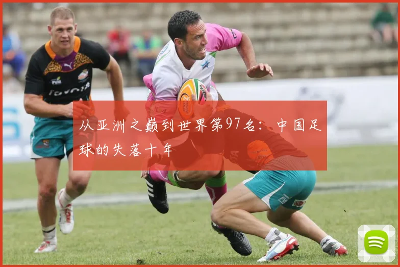 从亚洲之巅到世界第97名：中国足球的失落十年